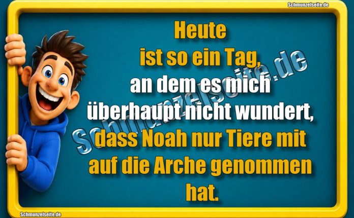 Heute ist so ein Tag, an dem es mich überhaupt nicht wundert, dass Noah nur Tiere mit auf die Arche genommen hat.