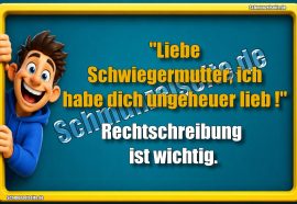 "Liebe Schwiegermutter, ich habe dich ungeheuer lieb!" Rechtschreibung ist wichtig.