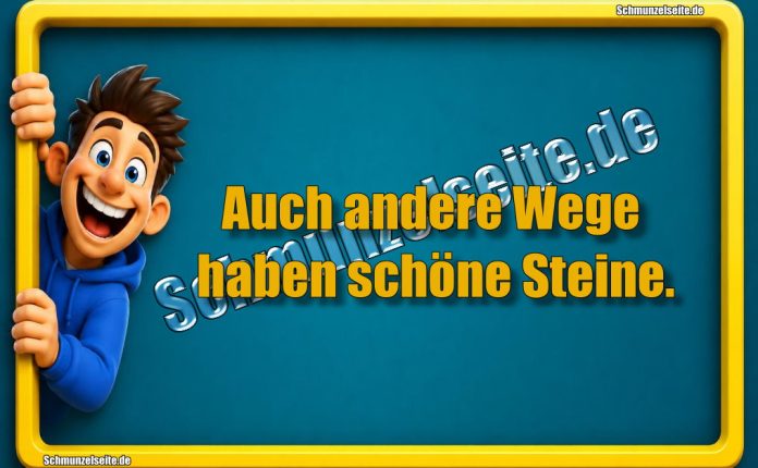 Auch andere Wege haben schöne Steine.