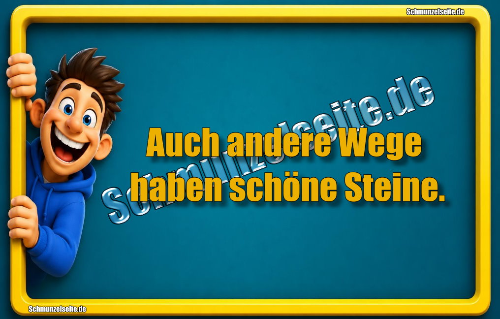 Auch andere Wege haben schöne Steine.
