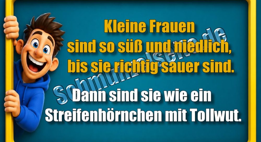 Kleine Frauen sind so süß und niedlich, bis sie richtig sauer sind. Dann sind sie wie ein Streifenhörnchen mit Tollwut.