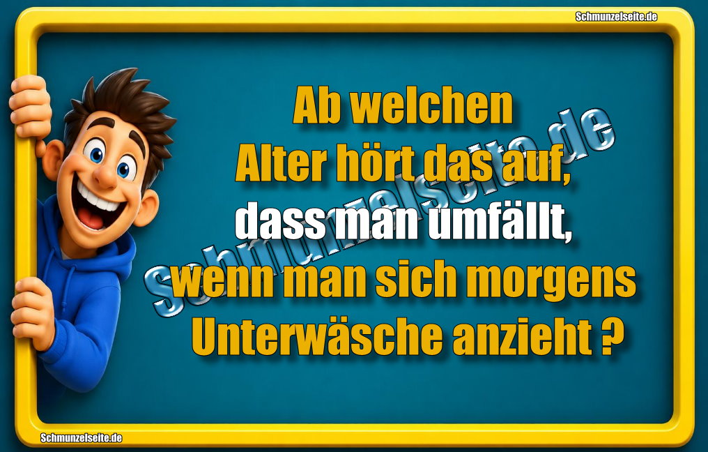 Ab welchen Alter hört das auf, dass man umfällt, wenn man sich morgens Unterwäsche anzieht?